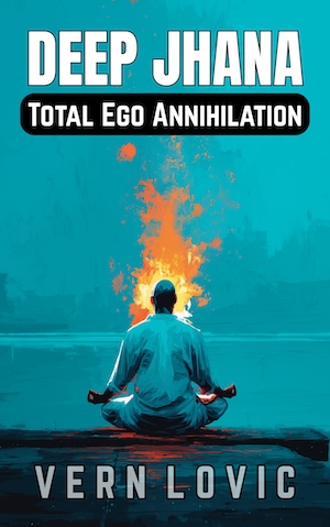 DEEP JHANA - Total Ego Annihilation book by Vern Lovic for sale here at JhanaTraining.com